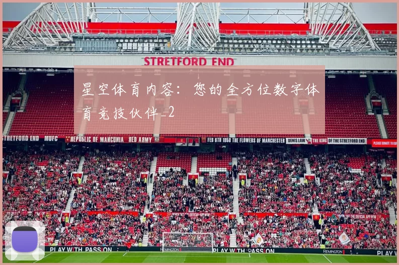 星空体育内容：您的全方位数字体育竞技伙伴_2