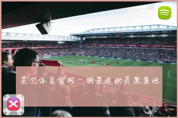 星空体育官网 - 明星运动员聚集地
