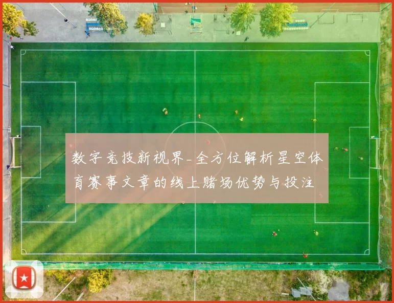 数字竞技新视界_全方位解析星空体育赛事文章的线上赌场优势与投注智慧